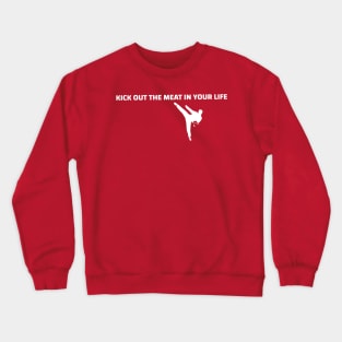 Kick out the meat in your life T-shirt Crewneck Sweatshirt